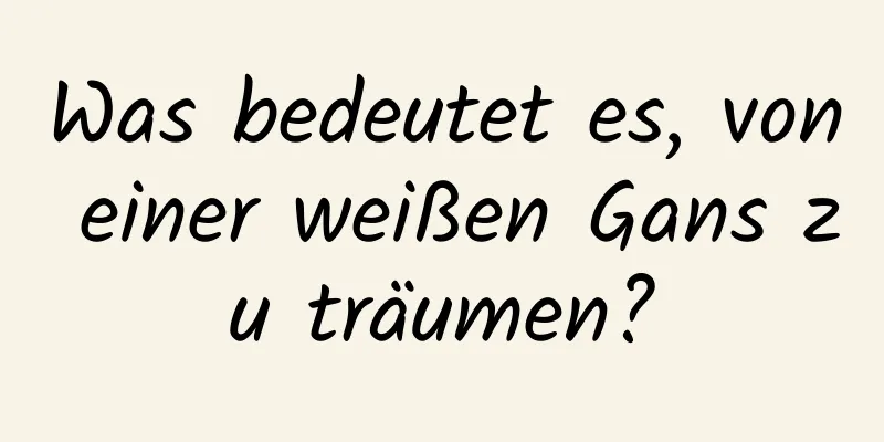 Was bedeutet es, von einer weißen Gans zu träumen?