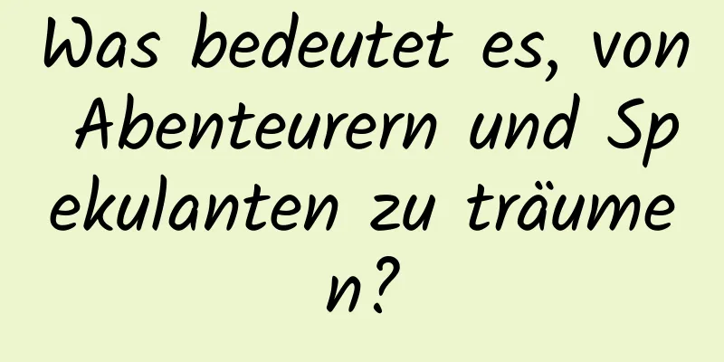 Was bedeutet es, von Abenteurern und Spekulanten zu träumen?