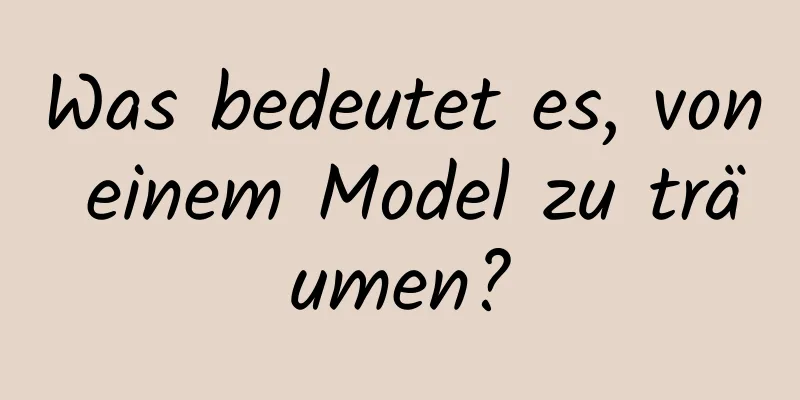 Was bedeutet es, von einem Model zu träumen?