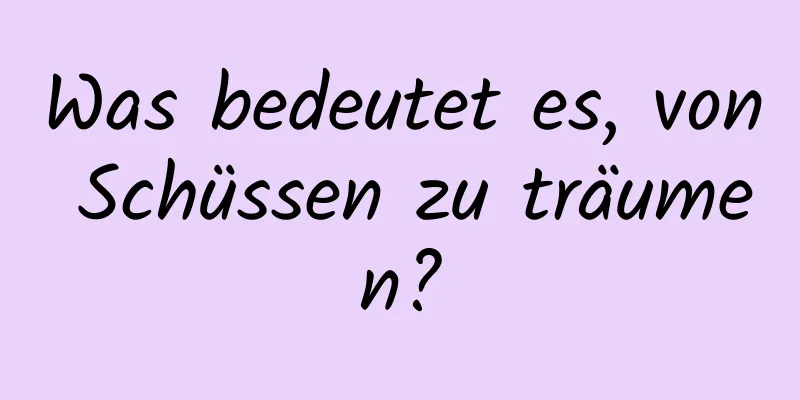 Was bedeutet es, von Schüssen zu träumen?