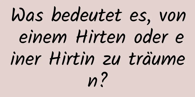 Was bedeutet es, von einem Hirten oder einer Hirtin zu träumen?