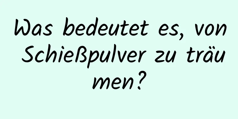 Was bedeutet es, von Schießpulver zu träumen?