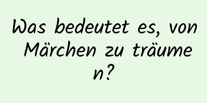 Was bedeutet es, von Märchen zu träumen?