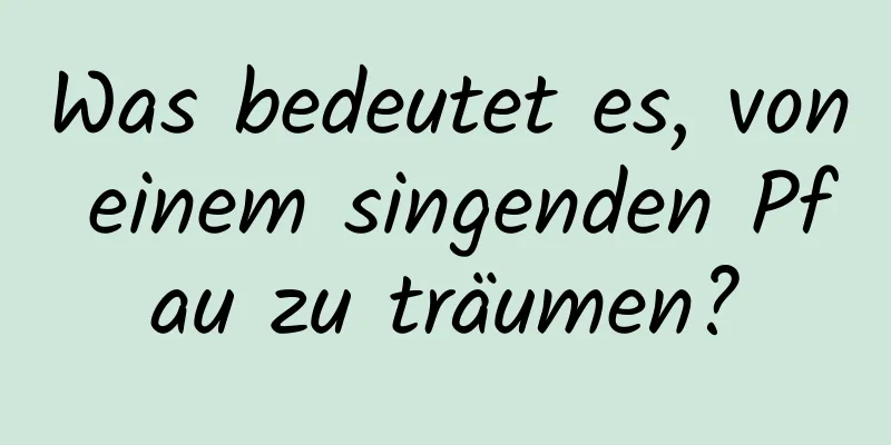 Was bedeutet es, von einem singenden Pfau zu träumen?