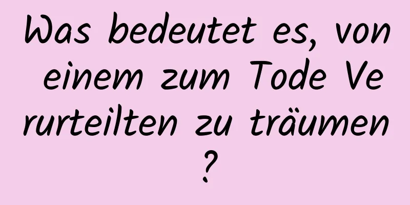 Was bedeutet es, von einem zum Tode Verurteilten zu träumen?