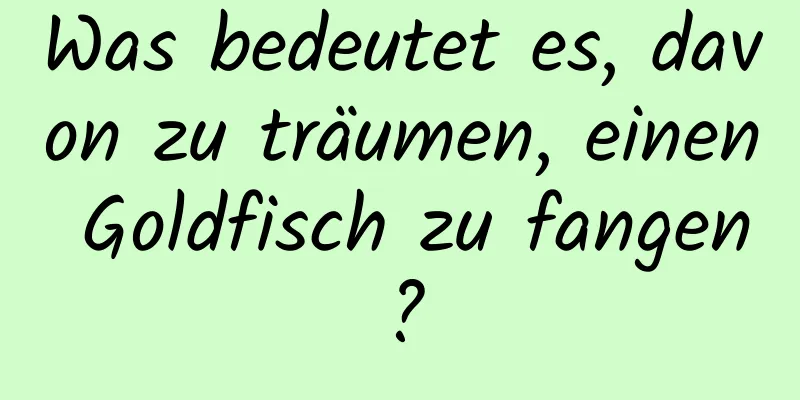 Was bedeutet es, davon zu träumen, einen Goldfisch zu fangen?