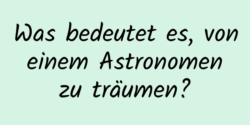 Was bedeutet es, von einem Astronomen zu träumen?