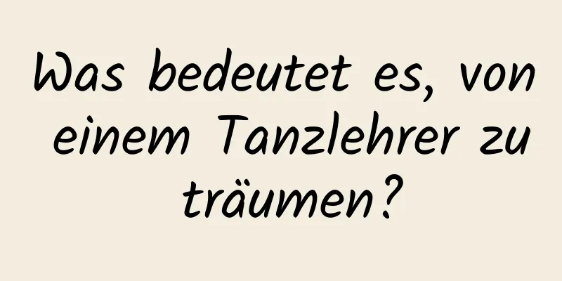 Was bedeutet es, von einem Tanzlehrer zu träumen?