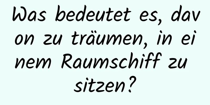 Was bedeutet es, davon zu träumen, in einem Raumschiff zu sitzen?