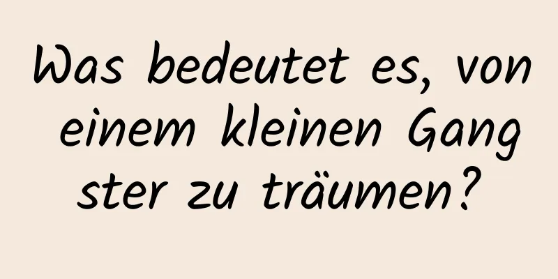 Was bedeutet es, von einem kleinen Gangster zu träumen?