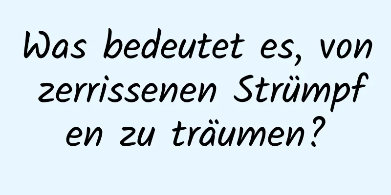 Was bedeutet es, von zerrissenen Strümpfen zu träumen?