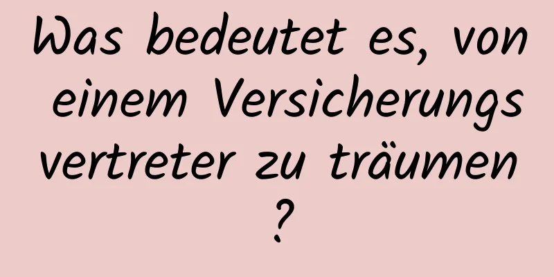 Was bedeutet es, von einem Versicherungsvertreter zu träumen?