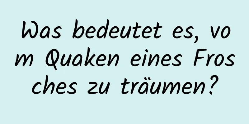 Was bedeutet es, vom Quaken eines Frosches zu träumen?