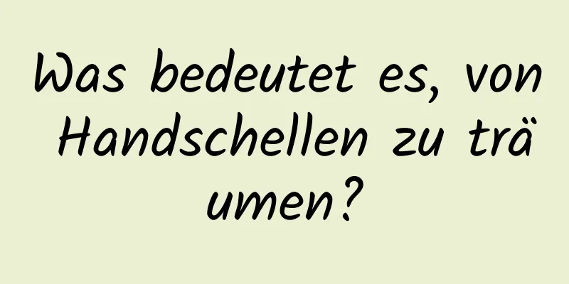 Was bedeutet es, von Handschellen zu träumen?