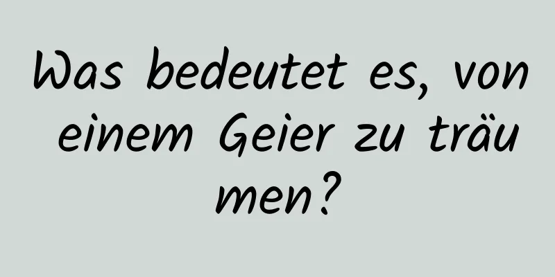 Was bedeutet es, von einem Geier zu träumen?