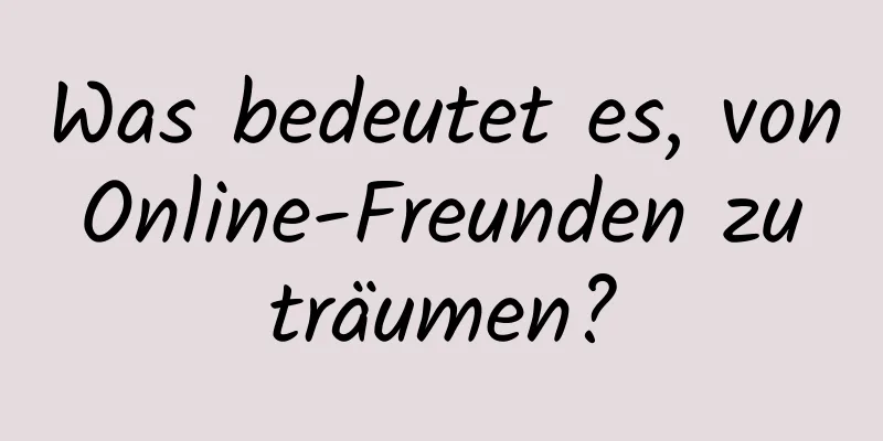 Was bedeutet es, von Online-Freunden zu träumen?