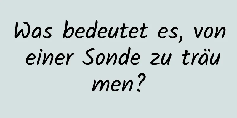 Was bedeutet es, von einer Sonde zu träumen?