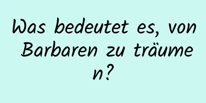 Was bedeutet es, von Barbaren zu träumen?