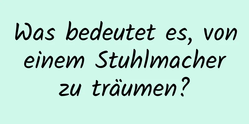 Was bedeutet es, von einem Stuhlmacher zu träumen?