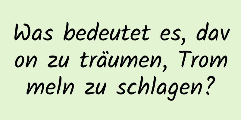 Was bedeutet es, davon zu träumen, Trommeln zu schlagen?