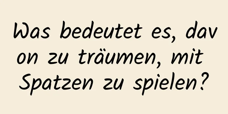 Was bedeutet es, davon zu träumen, mit Spatzen zu spielen?