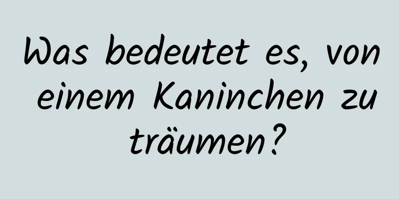 Was bedeutet es, von einem Kaninchen zu träumen?