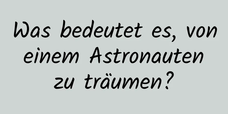 Was bedeutet es, von einem Astronauten zu träumen?