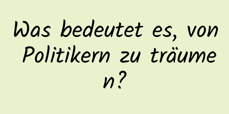 Was bedeutet es, von Politikern zu träumen?