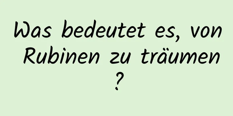 Was bedeutet es, von Rubinen zu träumen?