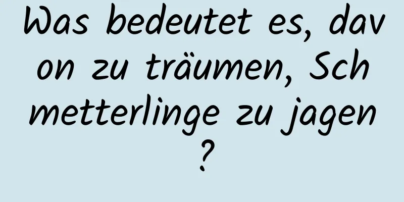 Was bedeutet es, davon zu träumen, Schmetterlinge zu jagen?