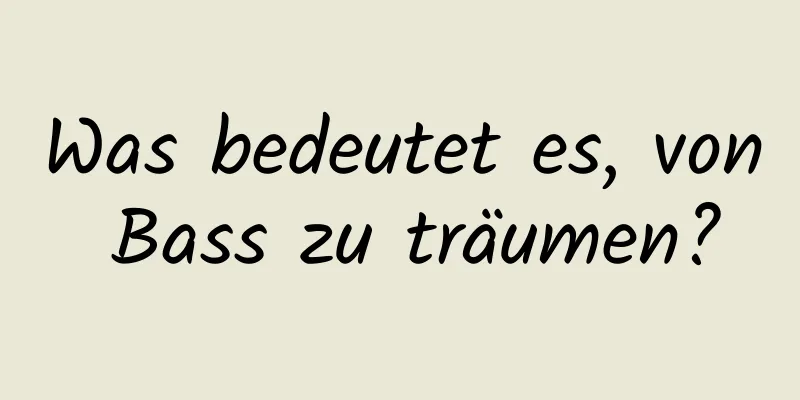 Was bedeutet es, von Bass zu träumen?