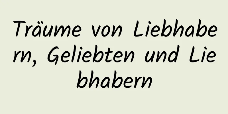 Träume von Liebhabern, Geliebten und Liebhabern