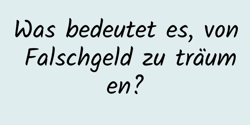 Was bedeutet es, von Falschgeld zu träumen?