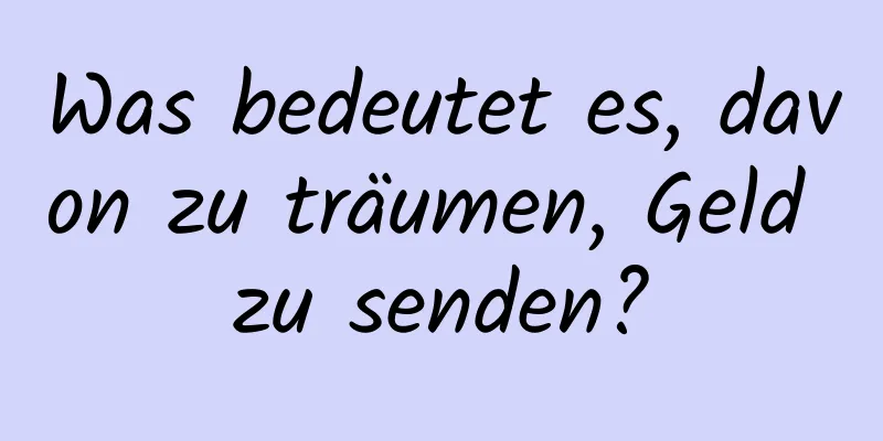 Was bedeutet es, davon zu träumen, Geld zu senden?