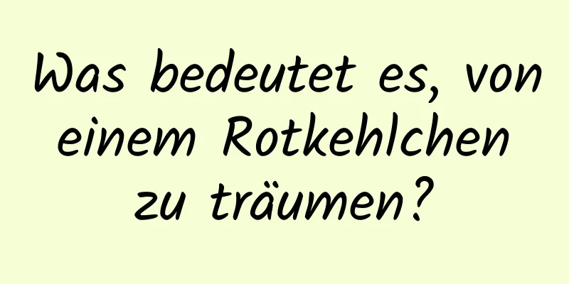 Was bedeutet es, von einem Rotkehlchen zu träumen?