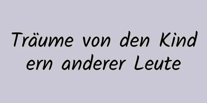 Träume von den Kindern anderer Leute