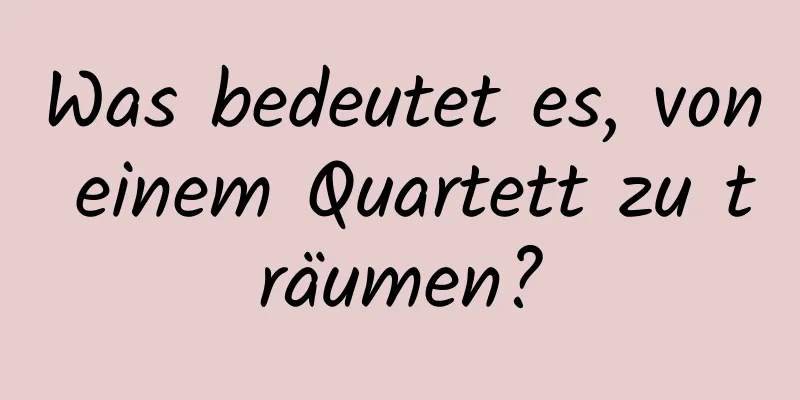 Was bedeutet es, von einem Quartett zu träumen?