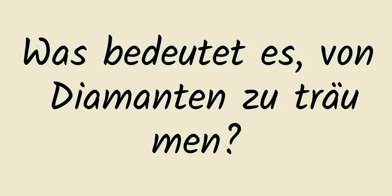 Was bedeutet es, von Diamanten zu träumen?