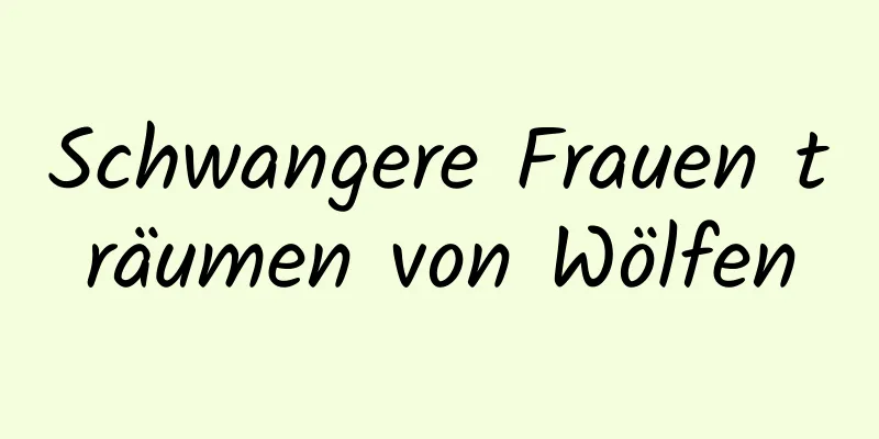 Schwangere Frauen träumen von Wölfen