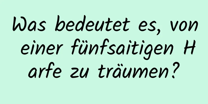 Was bedeutet es, von einer fünfsaitigen Harfe zu träumen?