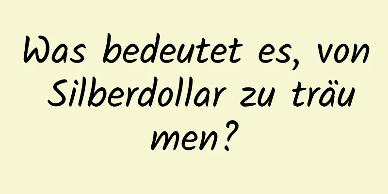 Was bedeutet es, von Silberdollar zu träumen?