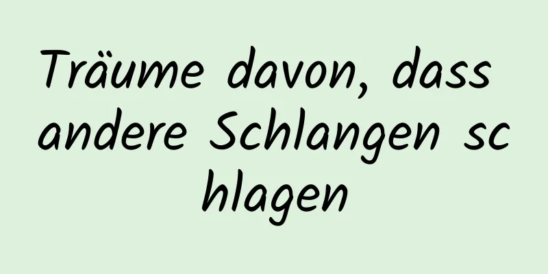 Träume davon, dass andere Schlangen schlagen