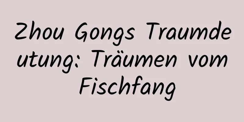 Zhou Gongs Traumdeutung: Träumen vom Fischfang