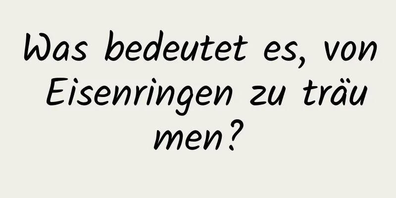 Was bedeutet es, von Eisenringen zu träumen?