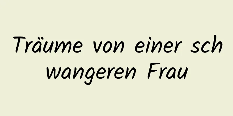 Träume von einer schwangeren Frau