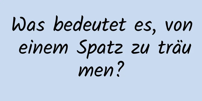 Was bedeutet es, von einem Spatz zu träumen?