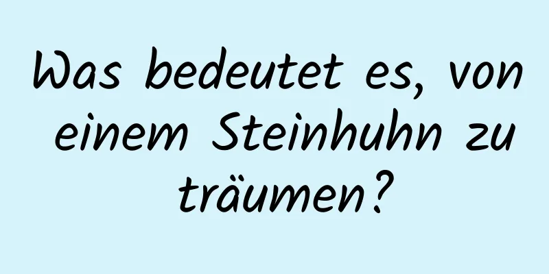 Was bedeutet es, von einem Steinhuhn zu träumen?