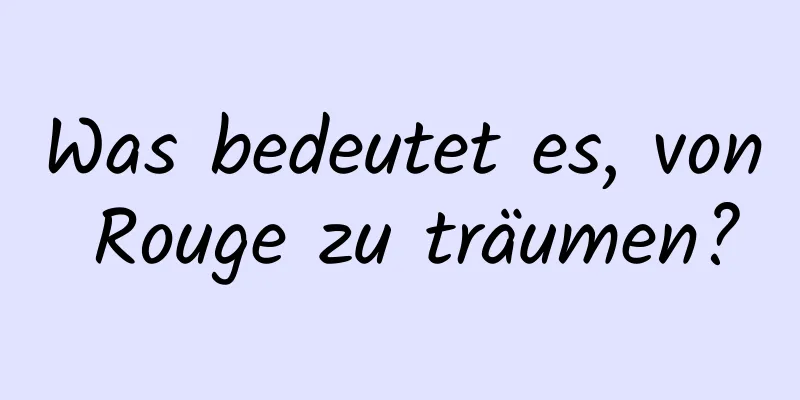 Was bedeutet es, von Rouge zu träumen?