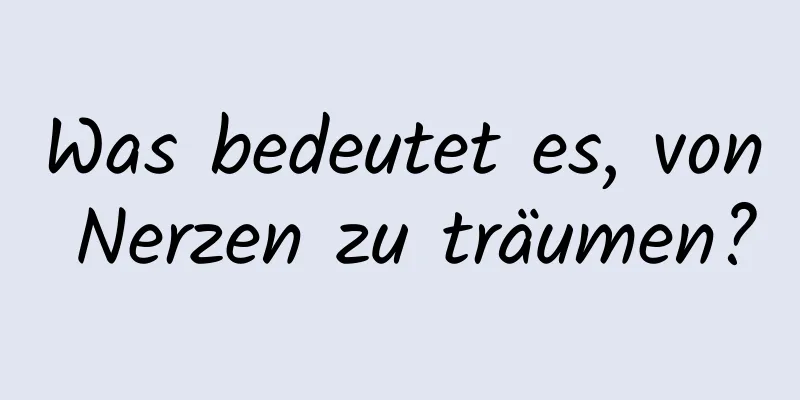 Was bedeutet es, von Nerzen zu träumen?