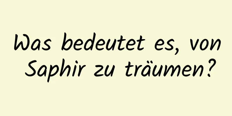 Was bedeutet es, von Saphir zu träumen?